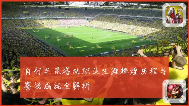 自行车昆塔纳职业生涯辉煌历程与赛场成就全解析