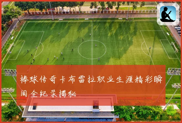 棒球传奇卡布雷拉职业生涯精彩瞬间全纪录揭秘
