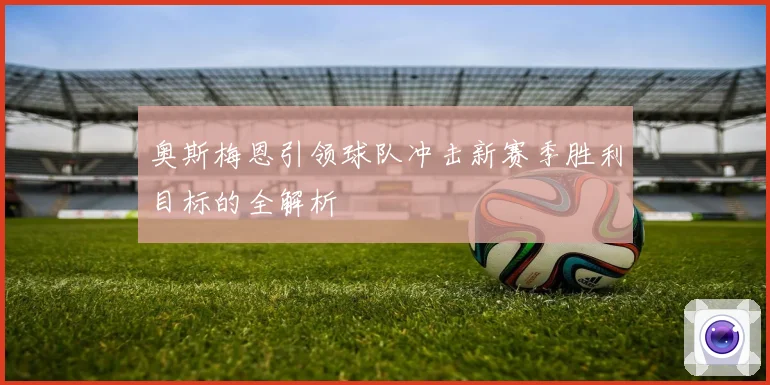奥斯梅恩引领球队冲击新赛季胜利目标的全解析